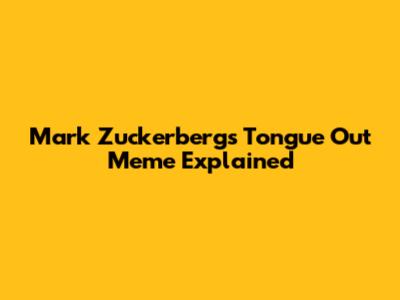 Mark Zuckerberg's Tongue Out Meme Explained