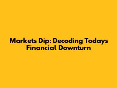 Market's Dip: Decoding Today's Financial Downturn