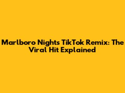 Marlboro Nights TikTok Remix: The Viral Hit Explained
