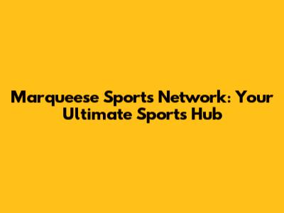 Marqueese Sports Network: Your Ultimate Sports Hub