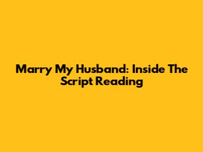 Marry My Husband: Inside The Script Reading
