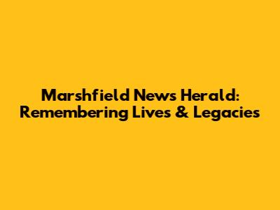 Marshfield News Herald: Remembering Lives & Legacies