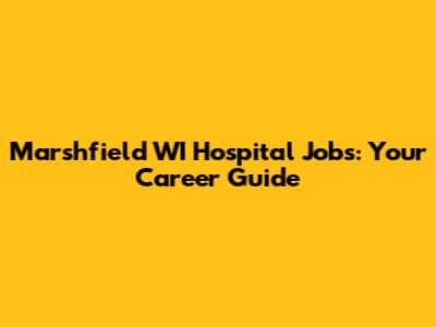 Marshfield WI Hospital Jobs: Your Career Guide