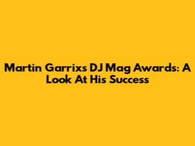 Martin Garrix's DJ Mag Awards: A Look At His Success