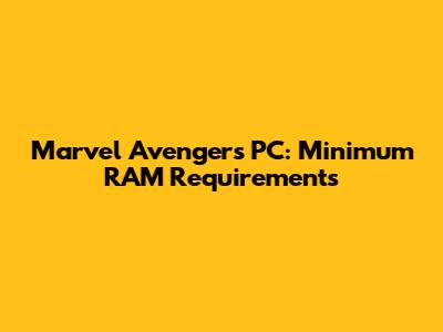 Marvel Avengers PC: Minimum RAM Requirements
