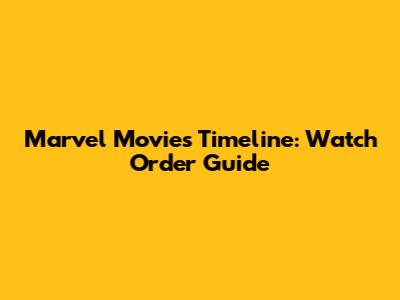 Marvel Movies Timeline: Watch Order Guide