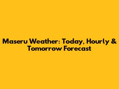 Maseru Weather: Today, Hourly & Tomorrow Forecast