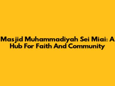 Masjid Muhammadiyah Sei Miai: A Hub For Faith And Community