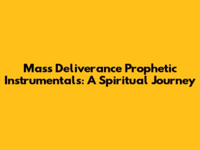 Mass Deliverance Prophetic Instrumentals: A Spiritual Journey