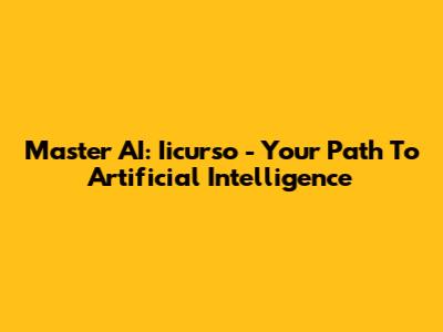 Master AI: Iicurso - Your Path To Artificial Intelligence