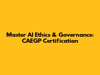Master AI Ethics & Governance: CAEGP Certification