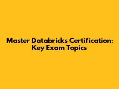 Master Databricks Certification: Key Exam Topics
