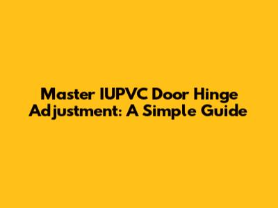 Master IUPVC Door Hinge Adjustment: A Simple Guide