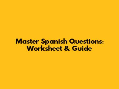 Master Spanish Questions: Worksheet & Guide