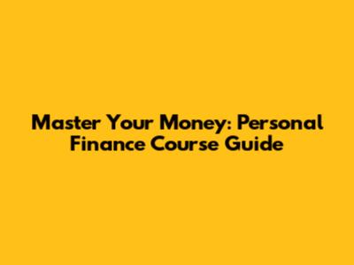 Master Your Money: Personal Finance Course Guide