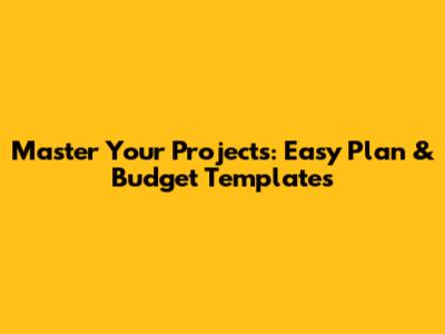 Master Your Projects: Easy Plan & Budget Templates