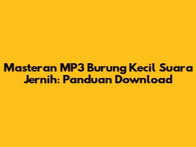 Masteran MP3 Burung Kecil Suara Jernih: Panduan Download