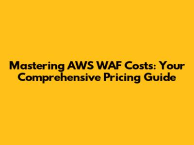 Mastering AWS WAF Costs: Your Comprehensive Pricing Guide