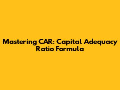 Mastering CAR: Capital Adequacy Ratio Formula