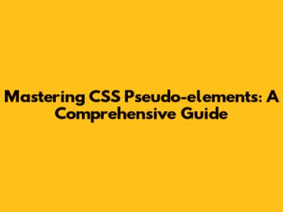 Mastering CSS Pseudo-elements: A Comprehensive Guide