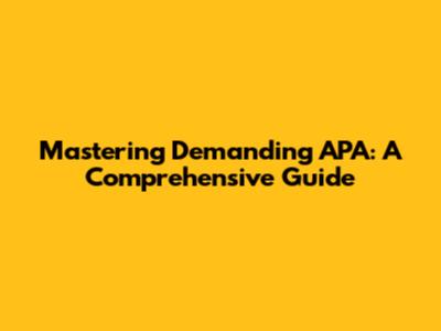 Mastering Demanding APA: A Comprehensive Guide