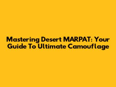 Mastering Desert MARPAT: Your Guide To Ultimate Camouflage
