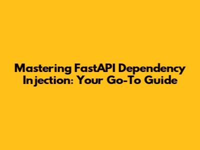 Mastering FastAPI Dependency Injection: Your Go-To Guide
