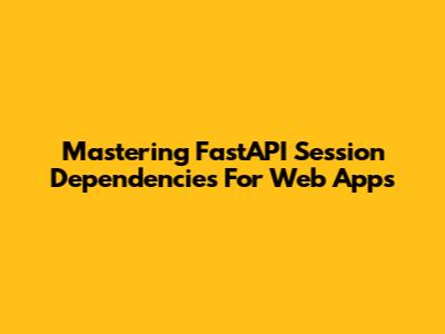 Mastering FastAPI Session Dependencies For Web Apps