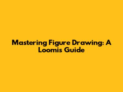 Mastering Figure Drawing: A Loomis Guide