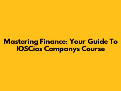 Mastering Finance: Your Guide To IOSCios Company's Course