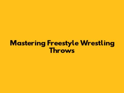Mastering Freestyle Wrestling Throws