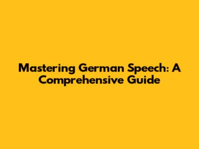 Mastering German Speech: A Comprehensive Guide
