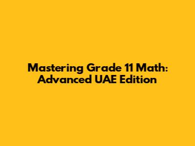 Mastering Grade 11 Math: Advanced UAE Edition