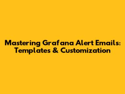 Mastering Grafana Alert Emails: Templates & Customization