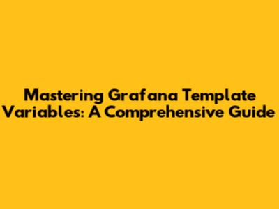 Mastering Grafana Template Variables: A Comprehensive Guide