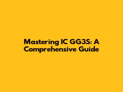 Mastering IC GG3S: A Comprehensive Guide