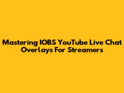 Mastering IOBS YouTube Live Chat Overlays For Streamers