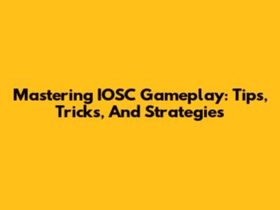 Mastering IOSC Gameplay: Tips, Tricks, And Strategies