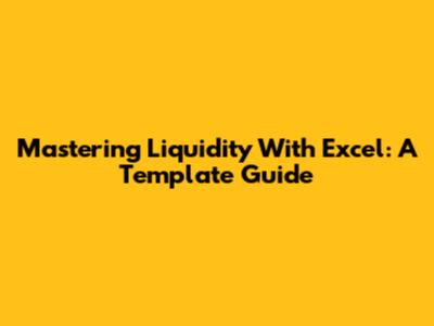 Mastering Liquidity With Excel: A Template Guide