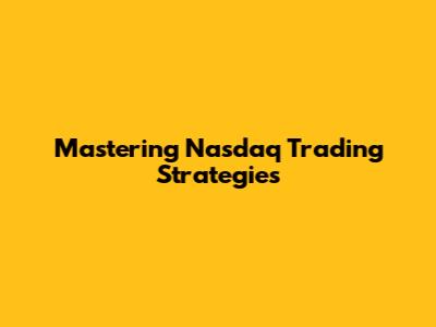 Mastering Nasdaq Trading Strategies