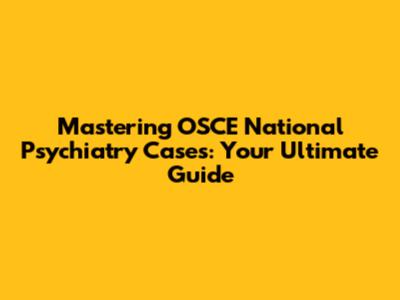 Mastering OSCE National Psychiatry Cases: Your Ultimate Guide