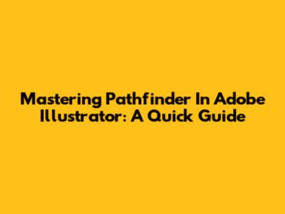 Mastering Pathfinder In Adobe Illustrator: A Quick Guide