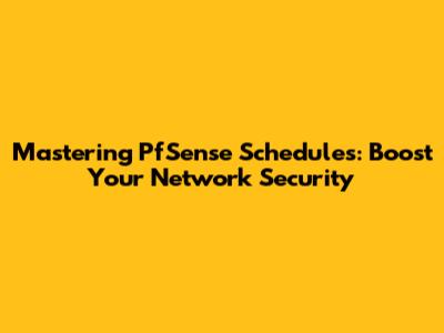 Mastering PfSense Schedules: Boost Your Network Security