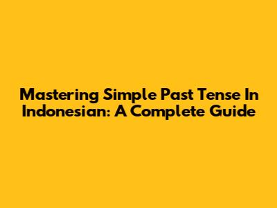 Mastering Simple Past Tense In Indonesian: A Complete Guide