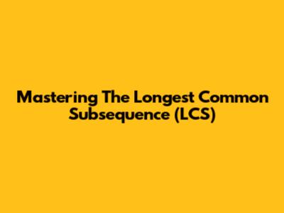 Mastering The Longest Common Subsequence (LCS)