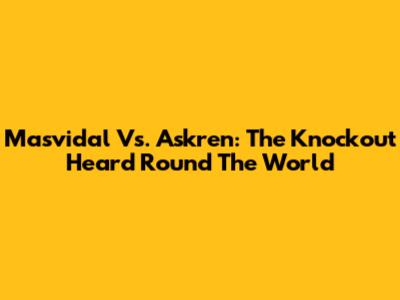 Masvidal Vs. Askren: The Knockout Heard 'Round The World