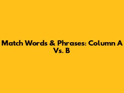 Match Words & Phrases: Column A Vs. B