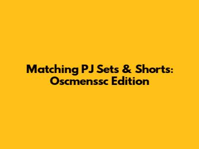 Matching PJ Sets & Shorts: Oscmenssc Edition