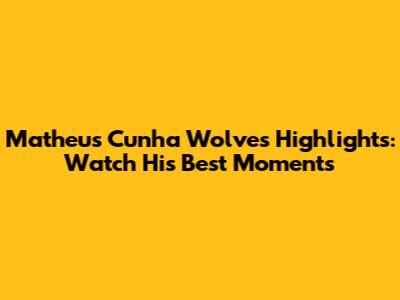 Matheus Cunha Wolves Highlights: Watch His Best Moments