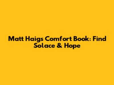 Matt Haig's Comfort Book: Find Solace & Hope
